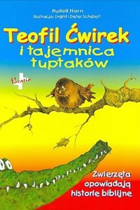 Teofil Ćwirek i tajemnica tuptaków. Zwierzęta opowiadają historie biblijne - Rudolf Horn - ebook