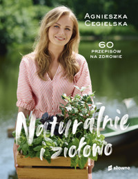 Naturalnie i ziołowo. 60 przepisów na zdrowie - Agnieszka Cegielska - książka