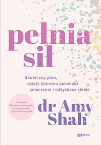 Pełnia sił. Skuteczny plan na pokonanie zmęczenia i odzyskanie siebie - Shah Amy - książka