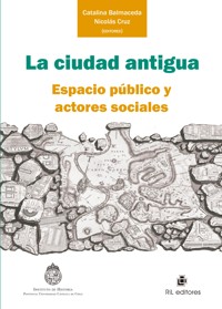 La ciudad antigua: espacio público y actores sociales - Catalina Balmaceda - ebook