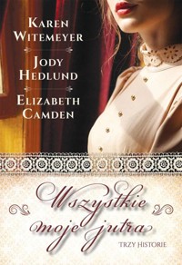 Wszystkie moje jutra - Karen Witemeyer, Jody Hedlund, Elizabeth Camden - ebook