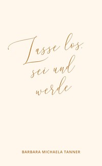 Lasse los, sei und werde - Barbara Michaela Tanner - ebook