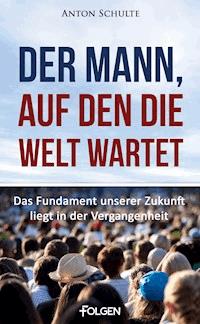 Der Mann, auf den die Welt wartet - Anton Schulte - ebook