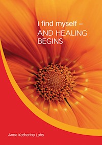 I find myself - AND HEALING BEGINS - Anna Katharina Lahs - ebook