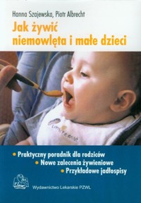 Jak żywić niemowlęta i małe dzieci Praktyczny poradnik dla rodziców - Piotr Albrecht, Hanna Szajewska - książka