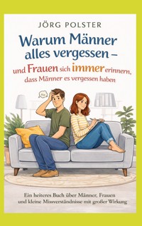 Warum Männer alles vergessen - und Frauen sich immer erinnern, dass Männer es vergessen haben - Jörg Polster - ebook