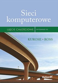 Sieci komputerowe. Ujęcie całościowe. - Kurose James, Ross Keith - książka