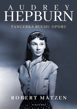 Audrey Hepburn. Tancerka ruchu oporu - Роберт Матзен - książka