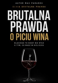 Brutalna prawda o piciu wina - dlaczego to nigdy nie było o tym, co masz w kieliszku - Max Paradox - ebook