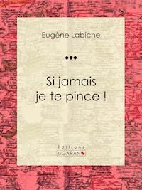 Si jamais je te pince ! - Eugène Labiche - ebook