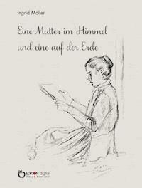 Eine Mutter im Himmel und eine auf der Erde - Ingrid Möller - ebook