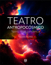 Teatro antropocósmico. Teatro, ritual, conciencia - Nicolás Nuñez Álvarez - ebook