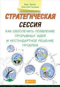Стратегическая сессия: Как обеспечить появление прорывных идей и нестандартное решение проблем - Крис Эртель - ebook