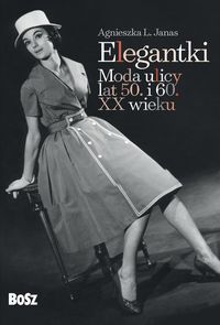 Elegantki Moda ulicy lat 50 i 60 XX wieku - Janas Agnieszka - książka