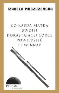 Seria historyczna: Co każda matka swojej dorastającej córce powiedzieć powinna. - Moszczeńska Izabela - audiobook