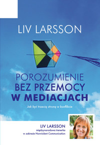 Porozumienie bez przemocy w mediacjach. Jak być trzecią stroną w konflikcie - Liv Larsson - książka