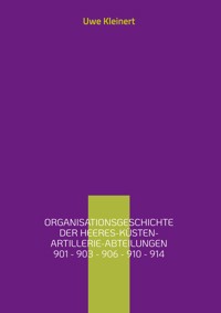 Organisationsgeschichte der Heeres-Küsten-Artillerie-Abteilungen 901 - 903 - 906 - 910 - 914 - Uwe Kleinert - ebook