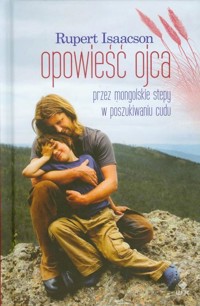 Opowieść ojca. Przez mongolskie stepy w poszukiwaniu cudu - Rupert Isaacson - ebook