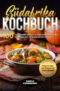 Südafrika Kochbuch: 100 traditionelle Rezepte aus der südafrikanischen Küche von der Vorspeise bis zum Dessert - Inklusive Tipps zum Einkauf und vegane Rezepte - Simple Cookbooks - ebook