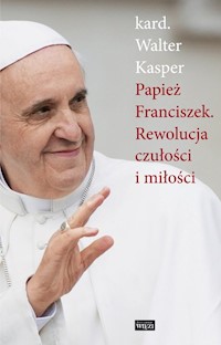 Papież Franciszek Rewolucja czułości i miłości - Walter Kasper - książka