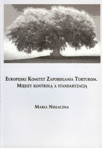 Europejski Komitet Zapobiegania Torturom. Między kontrolą a standaryzacją - Maria Niełaczna - książka