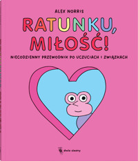 Ratunku, miłość! Niecodzienny przewodnik po uczuciach i związkach - Alex Norris - książka