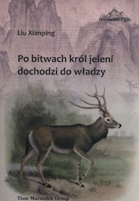 Po bitwach król jeleni dochodzi do władzy - Xianping Liu - książka
