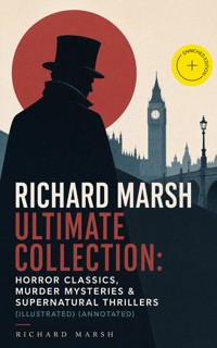 RICHARD MARSH Ultimate Collection: Horror Classics, Murder Mysteries & Supernatural Thrillers (Illustrated) (Annotated) - Richard Marsh - ebook