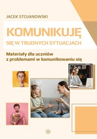 Komunikuję się w trudnych sytuacjach - Stojanowski Jacek - książka