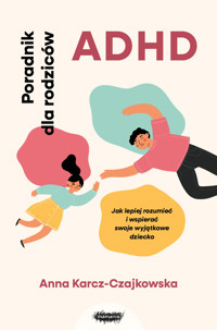 ADHD. Poradnik dla rodziców. Jak lepiej rozumieć i wspierać swoje wyjątkowe dziecko - Anna Karcz-Czajkowska - ebook + książka