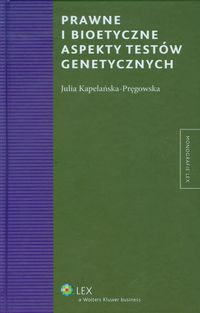 Prawne i bioetyczne aspekty testów genetycznych - Julia Kapelańska-Pręgowska - książka