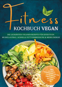 Fitness Kochbuch vegan: Die leckersten veganen Rezepte für effektiven Muskelaufbau, schnelle Fettverbrennung und mehr Energie - inkl. 30-Tage-Ernährungsplan, Fatburner-Smoothies, Shakes uvm. - Annika Seidel - ebook