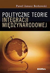 Polityczne teorie integracji międzynarodowej - Borkowski Paweł Janusz - książka
