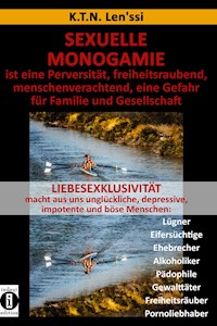 SEXUELLE MONOGAMIE ist eine Perversität, freiheitsraubend, menschenverachtend, eine Gefahr für Familie und Gesellschaft - K.T.N. Len'ssi - ebook