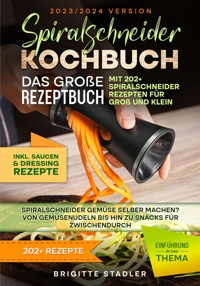 Spiralschneider Kochbuch – Das große Rezeptbuch mit 202+ Spiralschneider Rezepten für Groß und Klein - Brigitte Stadler - ebook