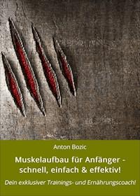 Muskelaufbau für Anfänger - schnell, einfach & effektiv! - Anton Bozic - ebook