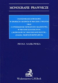 Postępowanie dowodowe w sprawach o rozwód w procesie cywilnym oraz o stwierdzenie nieważności małżeństwa w procesie kanonicznym - Iwona Nasiłowska - książka