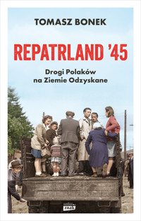 Repatrland '45. Drogi Polaków na Ziemie Odzyskane - Bonek Tomasz - ebook + książka