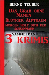 Sammelband 3 Krimis: Das Grab ohne Namen/Blutiger Alptraum/Morgen holt dich der Sensenmann - Bernd Teuber - ebook