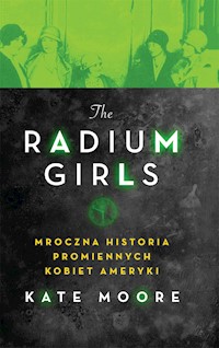 The Radium Girls. Mroczna historia promiennych kobiet Ameryki - Kate Moore - ebook