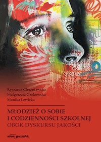 Młodzież o sobie i codzienności szkolnej obok dyskursu jakości - Cierzniewska Ryszarda, Gackowska Małgorzata, Lewicka Monika - książka