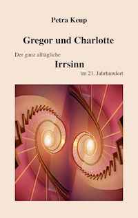 Gregor und Charlotte - Der ganz alltägliche Irrsinn im 21. Jahrhundert - Petra Keup - ebook