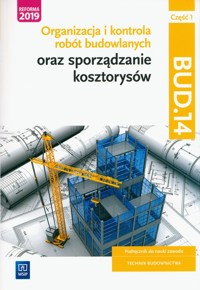 Organizacja i kontrola robót budowlanych oraz sporządzanie kosztorysów. Kwalifikacja BUD.14. Część 1 - Bisaga Beata, Bisaga Maria Jolanta - książka