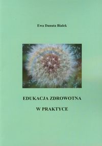 Edukacja zdrowotna w praktyce - Białek Ewa Danuta - książka