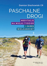 Paschalne drogi. Medytacje na Wielki Tydzień i Okres Wielkanocny - ks. Damian Stachowiak CR - ebook