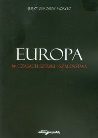 Europa w czasach sztuki i szaleństwa - Moryto Jerzy Zbigniew - książka