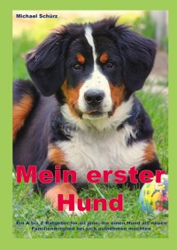 Mein erster Hund: Ein A bis Z Ratgeber für all jene, die einen Hund als neues Familienmitglied bei sich aufnehmen möchten - Michael Schürz - ebook