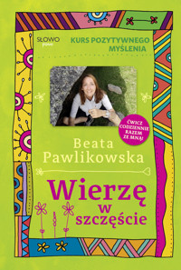 Kurs pozytywnego myślenia. Wierzę w szczęście - Beata Pawlikowska - ebook + książka