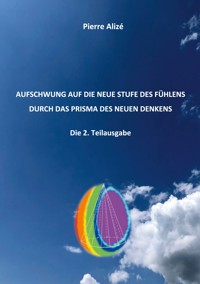 Aufschwung auf die neue Stufe des Fühlens durch das Prisma des neuen Denknes (Die 2. Teilausgabe) - Pierre Alizé - ebook