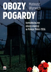Obozy pogardy komunistyczne obozy represji w Polsce 1944-1956 - Mateusz Wyrwich - książka